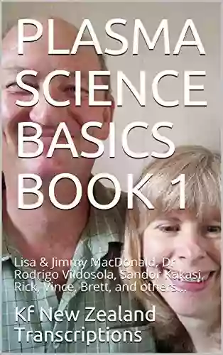 PLASMA SCIENCE BASICS 1: Lisa Jimmy MacDonald Dr Rodrigo Vildosola Sandor Kakasi Rick Vince Brett and others