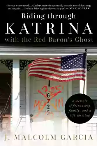 Riding Through Katrina With The Red Baron S Ghost: A Memoir Of Friendship Family And A Life Writing