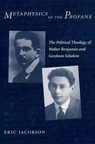 Metaphysics Of The Profane: The Political Theology Of Walter Benjamin And Gershom Scholem