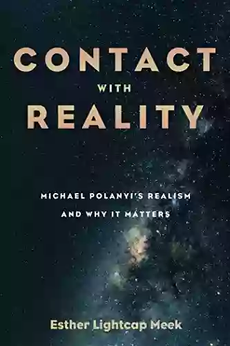 Contact With Reality: Michael Polanyi S Realism And Why It Matters