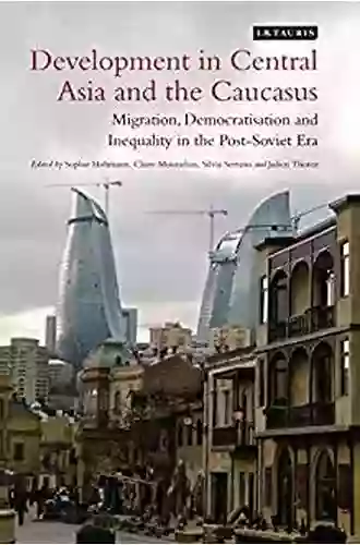 Development In Central Asia And The Caucasus: Migration Democratisation And Inequality In The Post Soviet Era (Library Of International Relations)