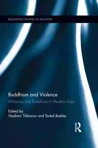 Buddhism And Violence: Militarism And Buddhism In Modern Asia (Routledge Studies In Religion)