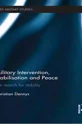 Military Intervention Stabilisation And Peace: The Search For Stability (Cass Military Studies)