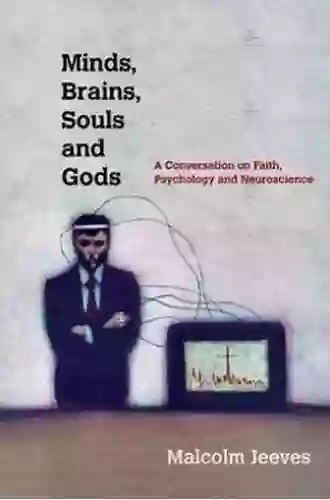 Minds Brains Souls And Gods: A Conversation On Faith Psychology And Neuroscience