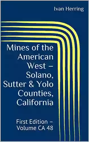 Mines Of The American West Solano Sutter Yolo Counties California: First Edition Volume CA 48 (Mines Of California)