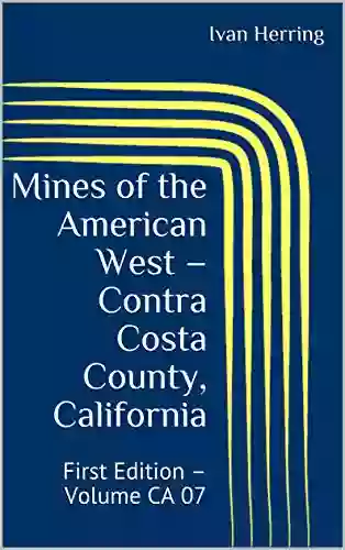 Mines Of The American West Contra Costa County California: First Edition Volume CA 07 (Mines Of California 7)