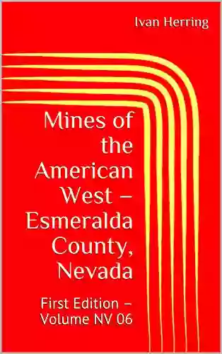 Mines Of The American West Esmeralda County Nevada: First Edition Volume NV 06 (Mines Of Nevada 6)