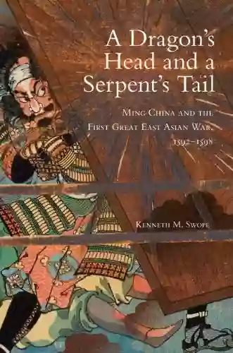 A Dragon S Head And A Serpent S Tail: Ming China And The First Great East Asian War 1592 1598 (Campaigns And Commanders 20)