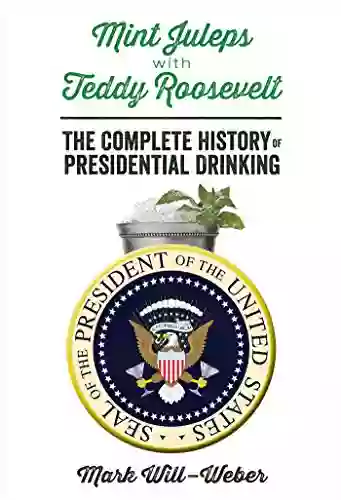 Mint Juleps With Teddy Roosevelt: The Complete History Of Presidential Drinking