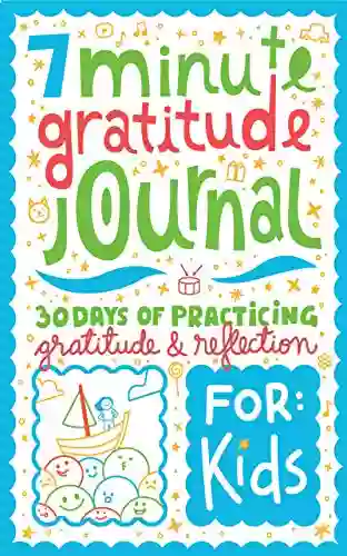 7 Minute Gratitude Journal for Kids: 30 Days of Practicing Gratitude Reflection