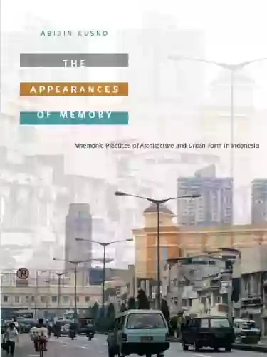 The Appearances Of Memory: Mnemonic Practices Of Architecture And Urban Form In Indonesia (Asia Pacific Culture Politics And Society)