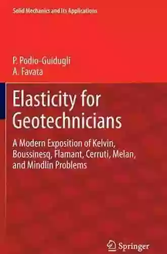 Elasticity For Geotechnicians: A Modern Exposition Of Kelvin Boussinesq Flamant Cerruti Melan And Mindlin Problems (Solid Mechanics And Its Applications 204)