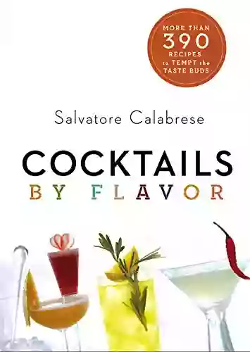 Cocktails By Flavor: More Than 390 Recipes To Tempt The Taste Buds