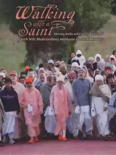 Walking With A Saint 2008: Morning Walks And Conversations With Srila Bhaktivedanta Narayana Gosvami Maharaja