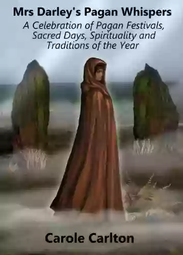 Mrs Darley S Pagan Whispers: A Celebration Of Pagan Festivals Sacred Days Spirituality And Traditions Of The Year