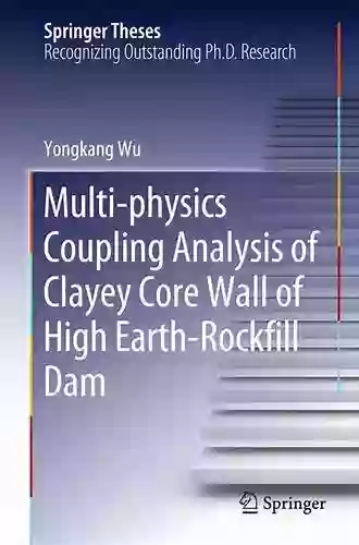 Multi Physics Coupling Analysis Of Clayey Core Wall Of High Earth Rockfill Dam (Springer Theses)