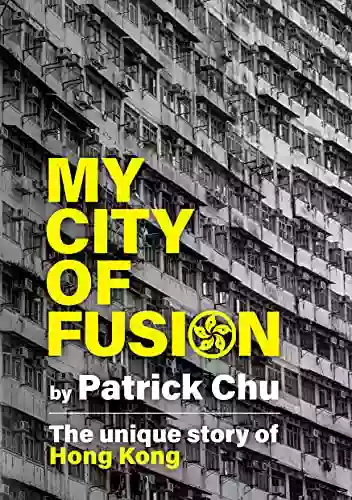 My City of Fusion: East meets West Past meets Future the Unique Story of Hong Kong