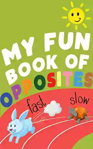 My Fun Of Opposites: Easy Learn Opposite Words For Toddler Kindergarten And Children Boys Girls Ages 2 6 (Opposites Kids Book)