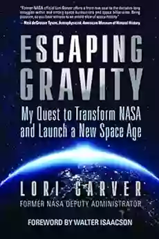 Escaping Gravity: My Quest To Transform NASA And Launch A New Space Age