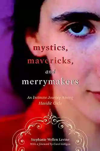 Mystics Mavericks and Merrymakers: An Intimate Journey among Hasidic Girls