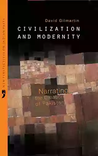 Civilization and Modernity: Narrating the Creation of Pakistan (New Perspectives on Indian Pasts)