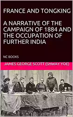 FRANCE AND TONGKING: A NARRATIVE OF THE CAMPAIGN OF 1884 AND THE OCCUPATION OF FURTHER INDIA