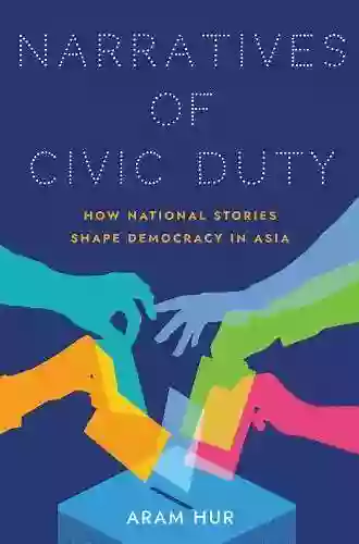 Narratives Of Civic Duty: How National Stories Shape Democracy In Asia (Studies Of The Weatherhead East Asian Institute Columbia University)