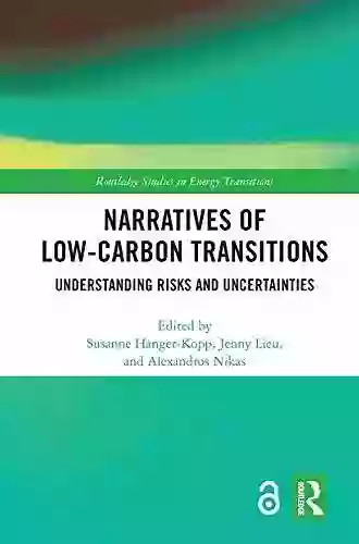 Narratives Of Low Carbon Transitions: Understanding Risks And Uncertainties (Routledge Studies In Energy Transitions)