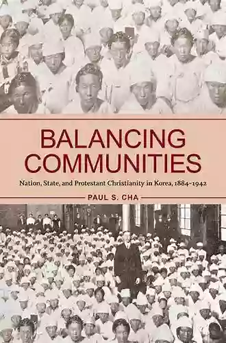 Balancing Communities: Nation State And Protestant Christianity In Korea 1884 1942