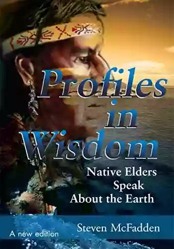 Profiles In Wisdom: Native Elders Speak About The Earth