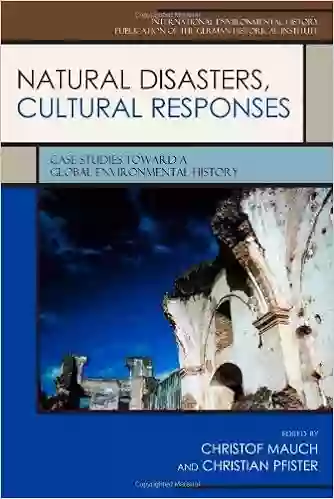 Natural Disasters Cultural Responses: Case Studies Toward A Global Environmental History (Publications Of The German Historical Institute) (Publications German Historical Institute (Hardcover))