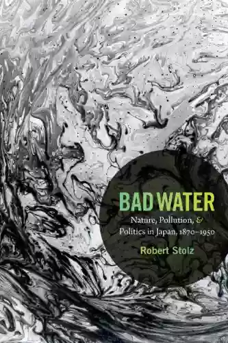 Bad Water: Nature Pollution And Politics In Japan 1870 1950 (Asia Pacific: Culture Politics And Society)