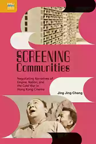 Screening Communities: Negotiating Narratives Of Empire Nation And The Cold War In Hong Kong Cinema (Crossings: Asian Cinema And Media Culture)