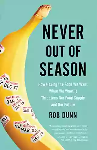 Never Out of Season: How Having the Food We Want When We Want It Threatens Our Food Supply and Our Future