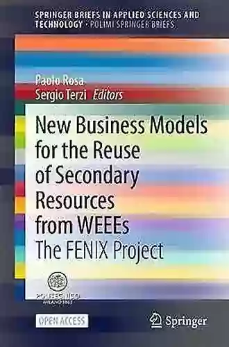 New Business Models For The Reuse Of Secondary Resources From WEEEs: The FENIX Project (SpringerBriefs In Applied Sciences And Technology)