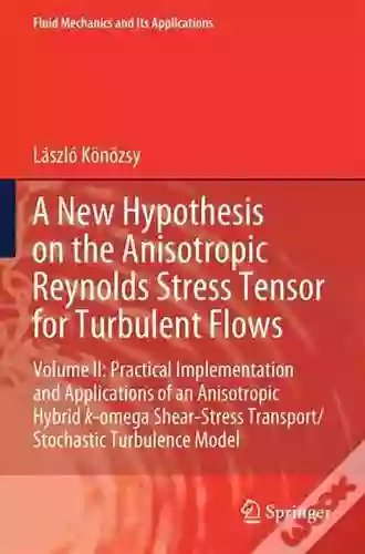 A New Hypothesis On The Anisotropic Reynolds Stress Tensor For Turbulent Flows: Volume II: Practical Implementation And Applications Of An Anisotropic Mechanics And Its Applications 125)