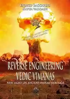 Reverse Engineering Vedic Vimanas: New Light On Ancient Indian Heritage (India Heritage 1)