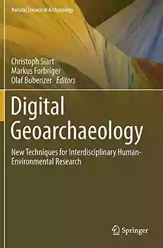 Digital Geoarchaeology: New Techniques For Interdisciplinary Human Environmental Research (Natural Science In Archaeology)