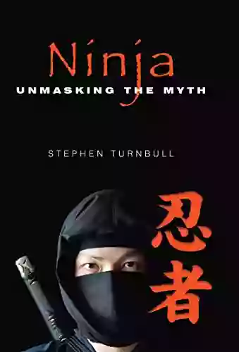 Ninja: Unmasking The Myth Stephen Turnbull