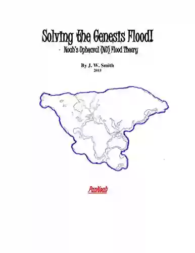 Solving The Genesis Flood : Noah S Upheaval (NU) Flood Theory