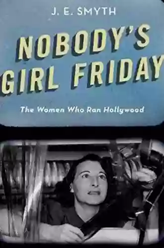 Nobody S Girl Friday: The Women Who Ran Hollywood