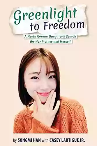 Greenlight To Freedom: A North Korean Daughter S Search For Her Mother And Herself