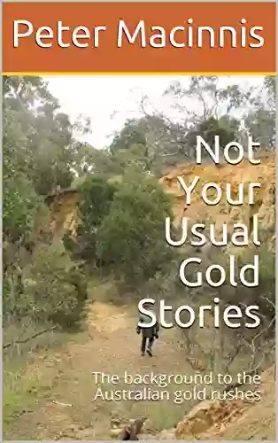 Not Your Usual Gold Stories: The Background To The Australian Gold Rushes