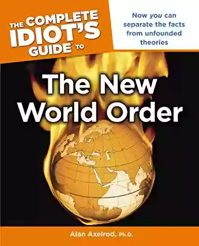 The Complete Idiot S Guide To The New World Order: Now You Can Separate The Facts From Unfounded Theories