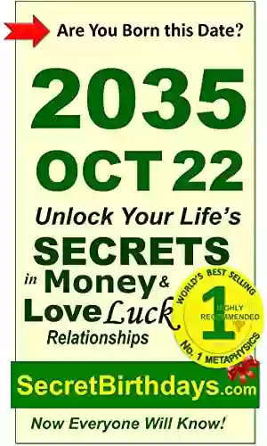 Born 2035 Oct 22? Your Birthday Secrets To Money Love Relationships Luck: Fortune Telling Self Help: Numerology Horoscope Astrology Zodiac Destiny Science Metaphysics (20351022)