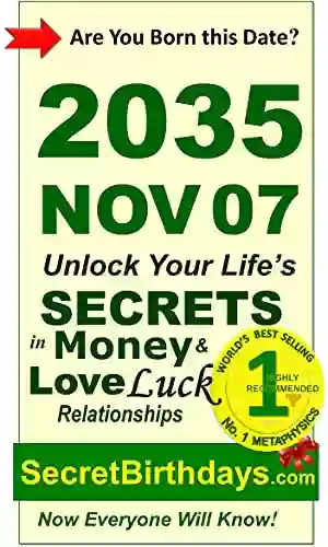 Born 2035 Nov 07? Your Birthday Secrets To Money Love Relationships Luck: Fortune Telling Self Help: Numerology Horoscope Astrology Zodiac Destiny Science Metaphysics (20351107)