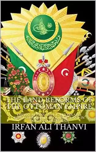 THE LAND REFORMS OF THE OTTOMAN EMPIRE: OBSERVATIONS IMPLICATIONS AND REPERCUSSIONS IN ACQUIRING LAND IN OCCUPIED PALESTINE