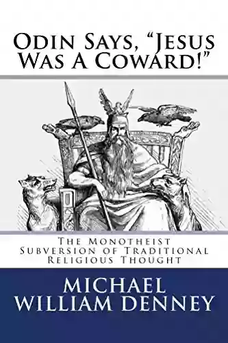 Odin Says Jesus Was A Coward : The Monotheist Subversion Of Traditional Religious Thought