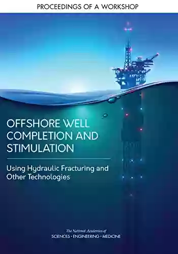 Offshore Well Completion And Stimulation: Using Hydraulic Fracturing And Other Technologies: Proceedings Of A Workshop