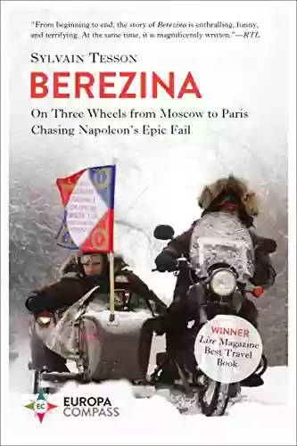 Berezina: On Three Wheels From Moscow To Paris Chasing Napoleon S Epic Fail